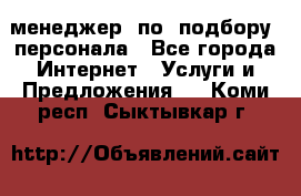 менеджер  по  подбору  персонала - Все города Интернет » Услуги и Предложения   . Коми респ.,Сыктывкар г.